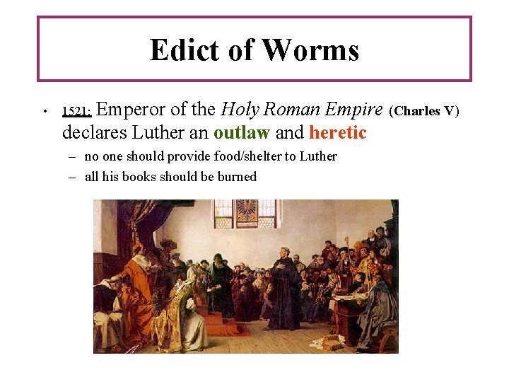 Edict of Worms • Emperor of the Holy Roman Empire (Charles V) declares Luther