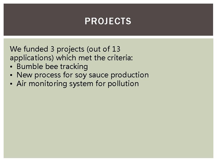 PROJECTS We funded 3 projects (out of 13 applications) which met the criteria: •