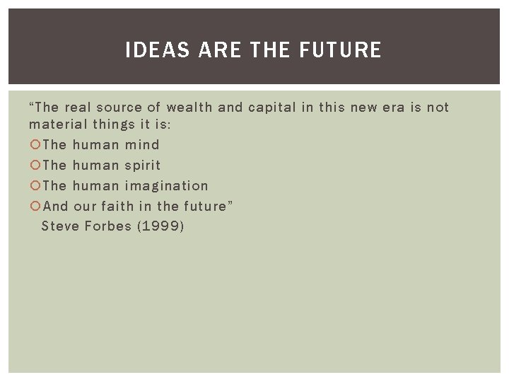 IDEAS ARE THE FUTURE “The real source of wealth and capital in this new