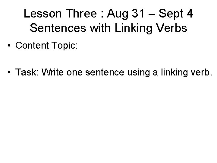 Lesson Three : Aug 31 – Sept 4 Sentences with Linking Verbs • Content