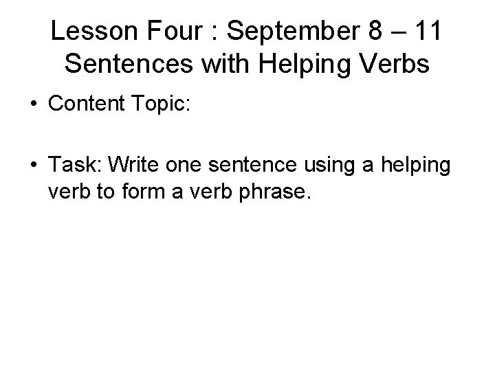 Lesson Four : September 8 – 11 Sentences with Helping Verbs • Content Topic: