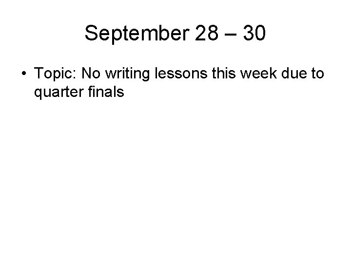 September 28 – 30 • Topic: No writing lessons this week due to quarter