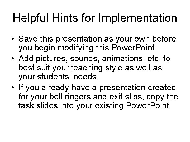 Helpful Hints for Implementation • Save this presentation as your own before you begin