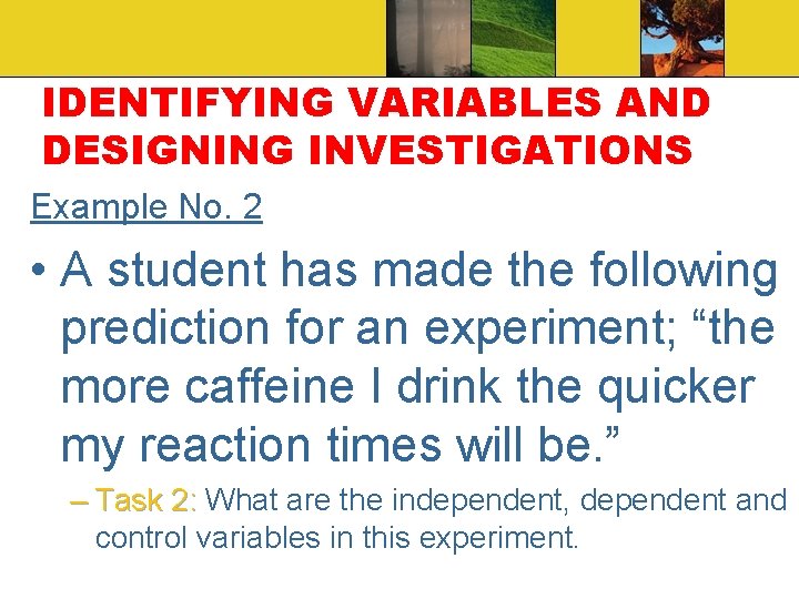 IDENTIFYING VARIABLES AND DESIGNING INVESTIGATIONS Example No. 2 • A student has made the