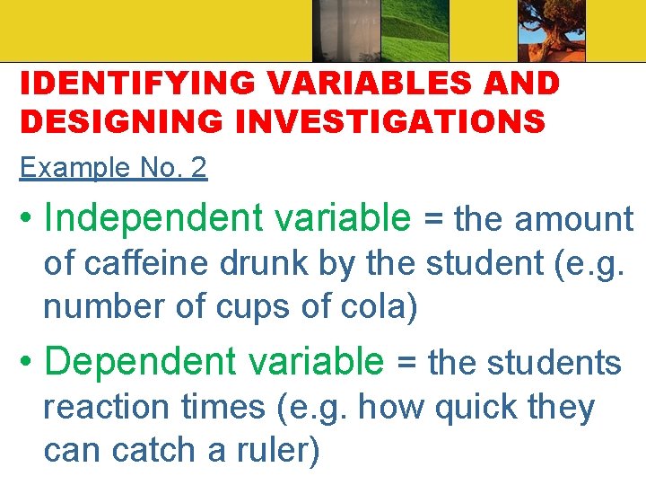 IDENTIFYING VARIABLES AND DESIGNING INVESTIGATIONS Example No. 2 • Independent variable = the amount