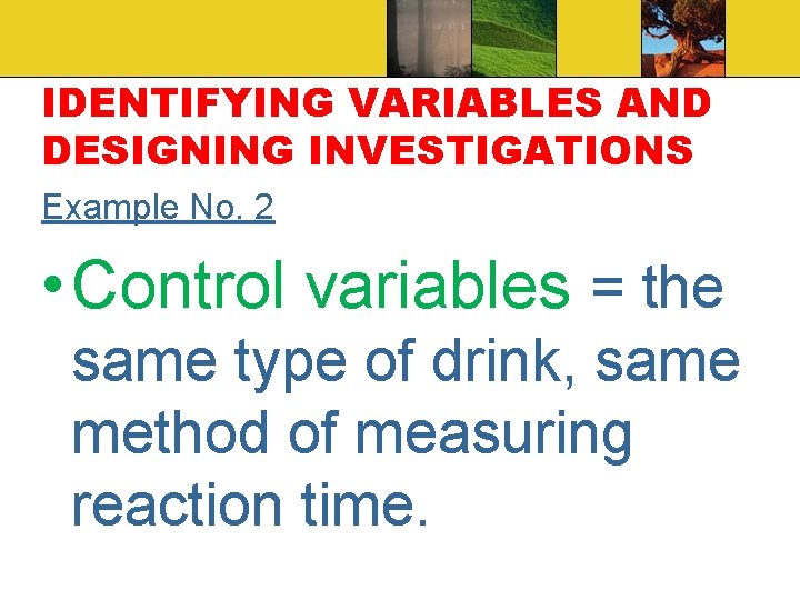 IDENTIFYING VARIABLES AND DESIGNING INVESTIGATIONS Example No. 2 • Control variables = the same