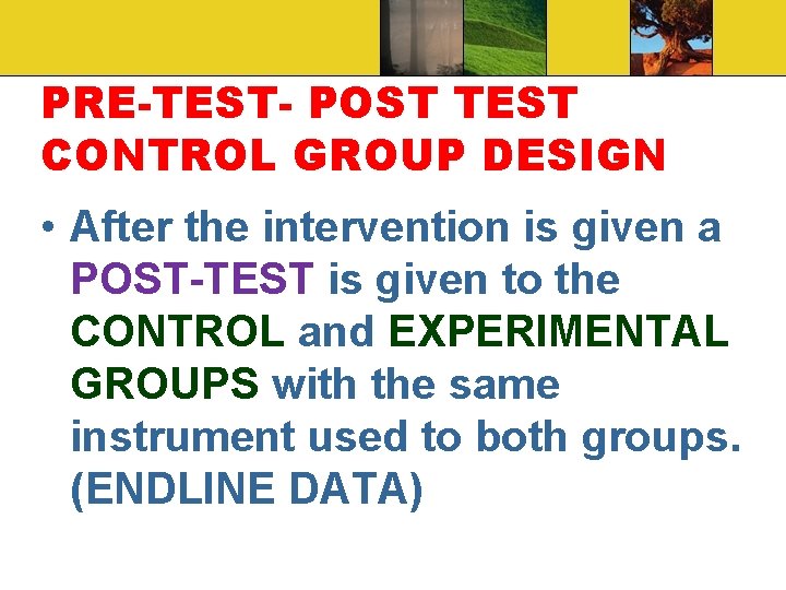 PRE-TEST- POST TEST CONTROL GROUP DESIGN • After the intervention is given a POST-TEST