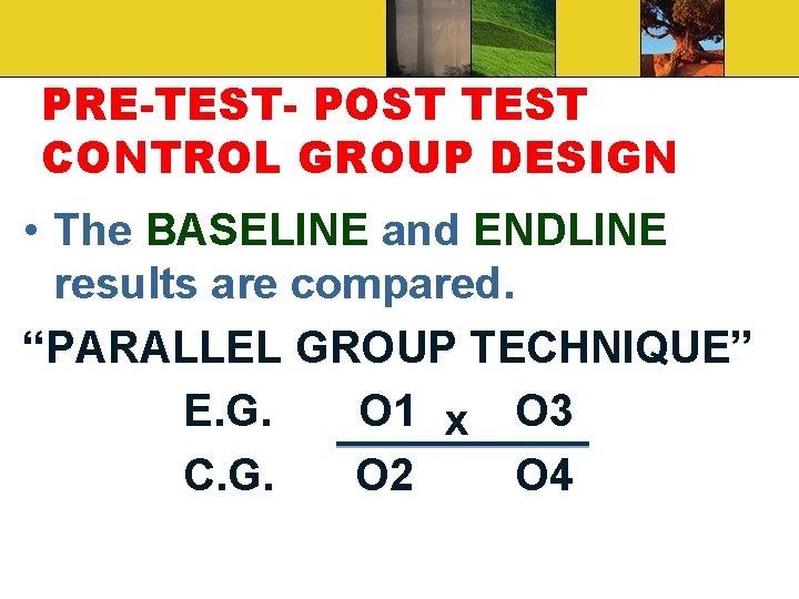 PRE-TEST- POST TEST CONTROL GROUP DESIGN • The BASELINE and ENDLINE results are compared.