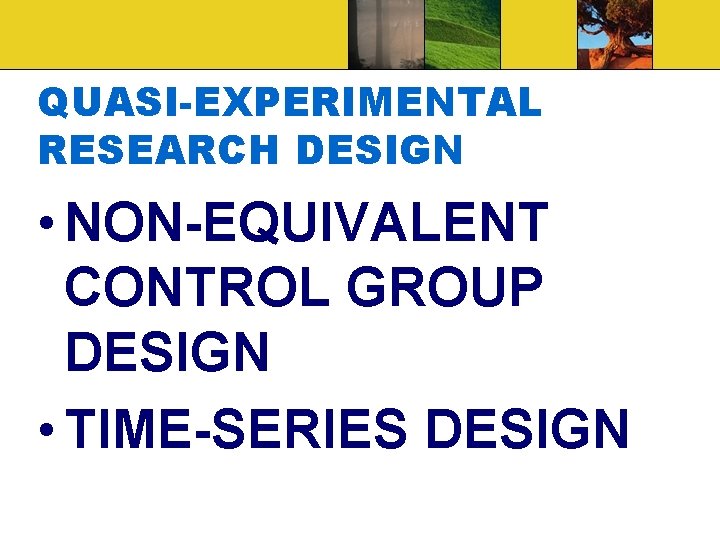 QUASI-EXPERIMENTAL RESEARCH DESIGN • NON-EQUIVALENT CONTROL GROUP DESIGN • TIME-SERIES DESIGN 