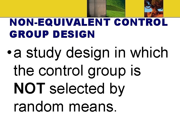 NON-EQUIVALENT CONTROL GROUP DESIGN • a study design in which the control group is