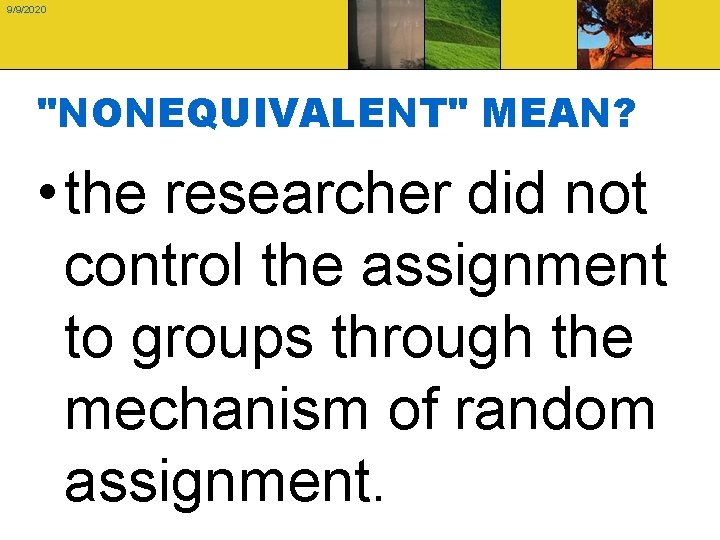 9/9/2020 "NONEQUIVALENT" MEAN? • the researcher did not control the assignment to groups through