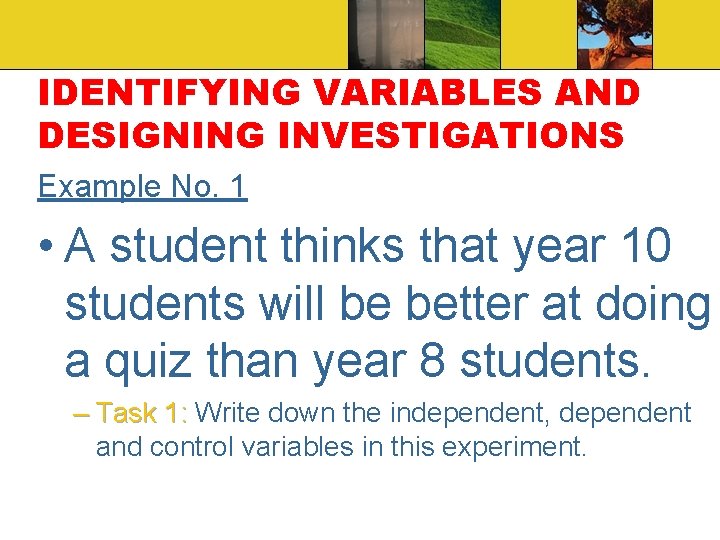 IDENTIFYING VARIABLES AND DESIGNING INVESTIGATIONS Example No. 1 • A student thinks that year