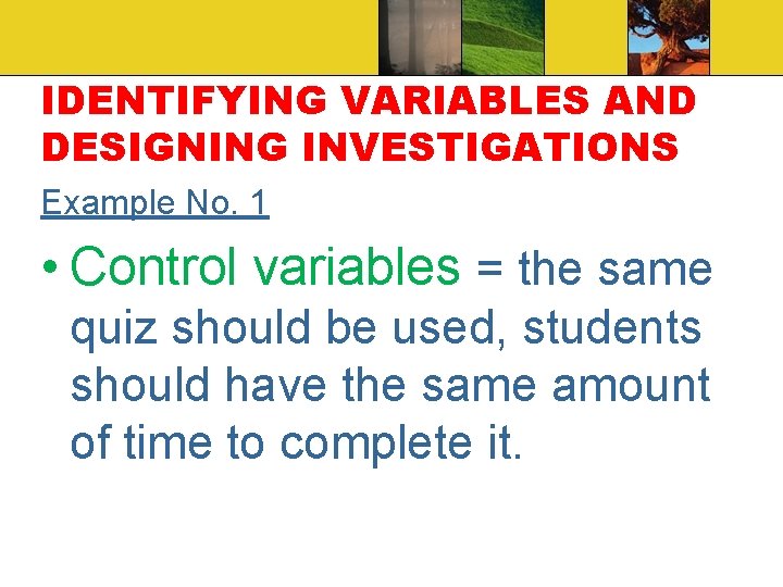 IDENTIFYING VARIABLES AND DESIGNING INVESTIGATIONS Example No. 1 • Control variables = the same