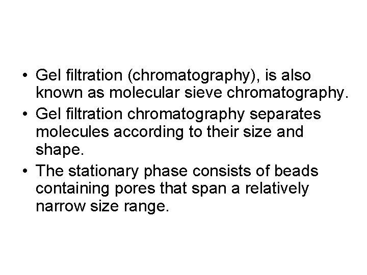  • Gel filtration (chromatography), is also known as molecular sieve chromatography. • Gel
