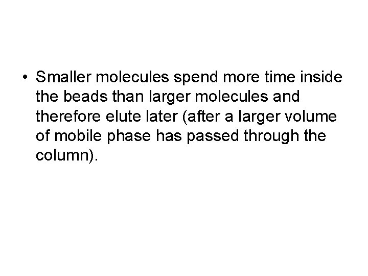  • Smaller molecules spend more time inside the beads than larger molecules and