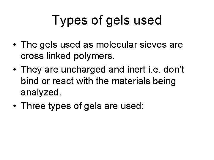 Types of gels used • The gels used as molecular sieves are cross linked