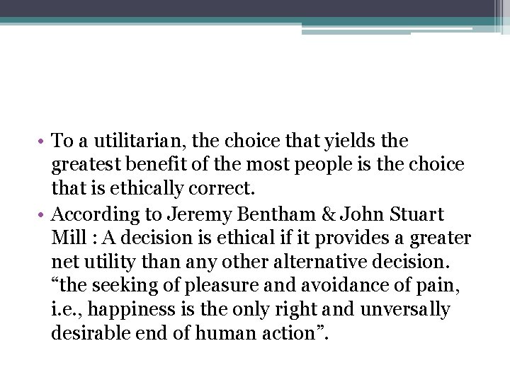  • To a utilitarian, the choice that yields the greatest benefit of the