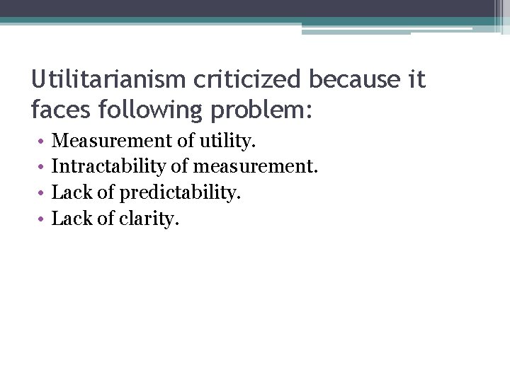 Utilitarianism criticized because it faces following problem: • • Measurement of utility. Intractability of