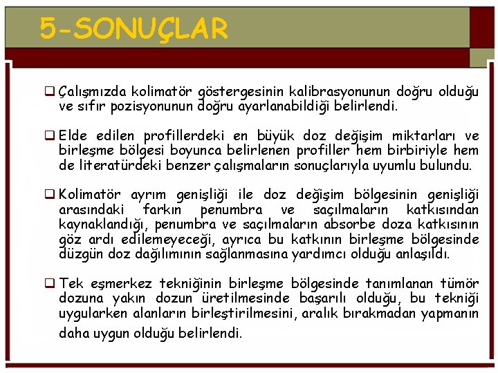 5 -SONUÇLAR q Çalışmızda kolimatör göstergesinin kalibrasyonunun doğru olduğu ve sıfır pozisyonunun doğru ayarlanabildiği
