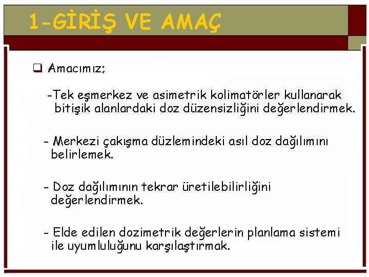 1 -GİRİŞ VE AMAÇ q Amacımız; -Tek eşmerkez ve asimetrik kolimatörler kullanarak bitişik alanlardaki