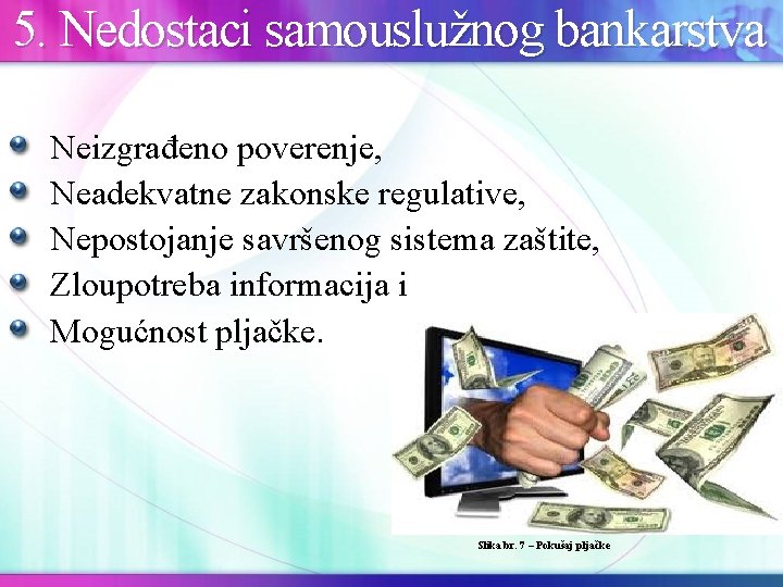  5. Nedostaci samouslužnog bankarstva Neizgrađeno poverenje, . Neadekvatne zakonske regulative, Nepostojanje savršenog sistema