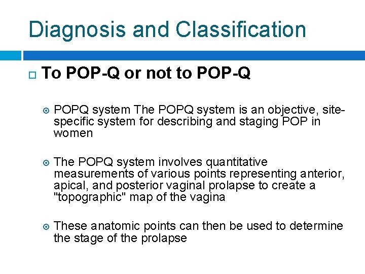 Diagnosis and Classification To POP-Q or not to POP-Q POPQ system The POPQ system