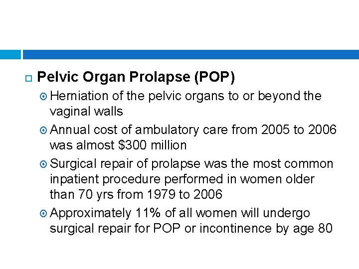  Pelvic Organ Prolapse (POP) Herniation of the pelvic organs to or beyond the