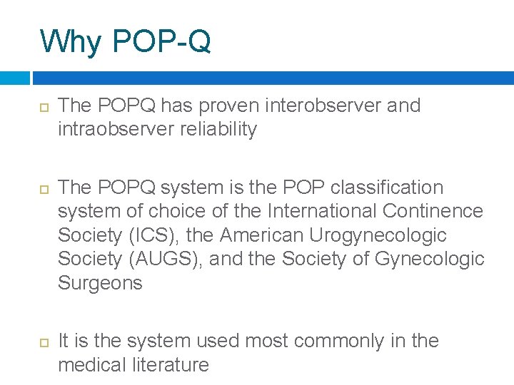 Why POP-Q The POPQ has proven interobserver and intraobserver reliability The POPQ system is