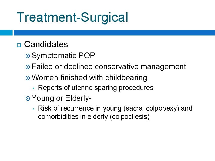 Treatment-Surgical Candidates Symptomatic POP Failed or declined conservative management Women finished with childbearing •