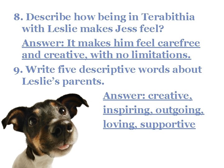 8. Describe how being in Terabithia with Leslie makes Jess feel? Answer: It makes