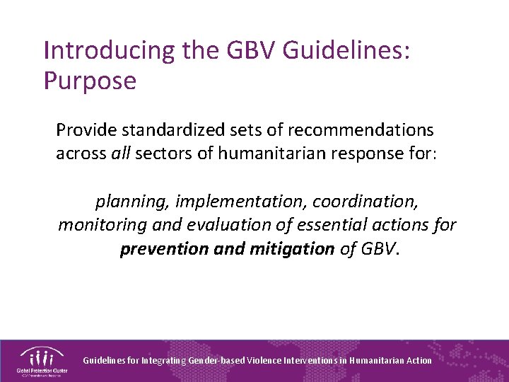 Introducing the GBV Guidelines: Purpose Provide standardized sets of recommendations across all sectors of