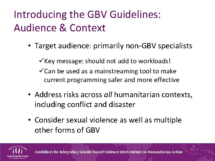 Introducing the GBV Guidelines: Audience & Context • Target audience: primarily non-GBV specialists üKey