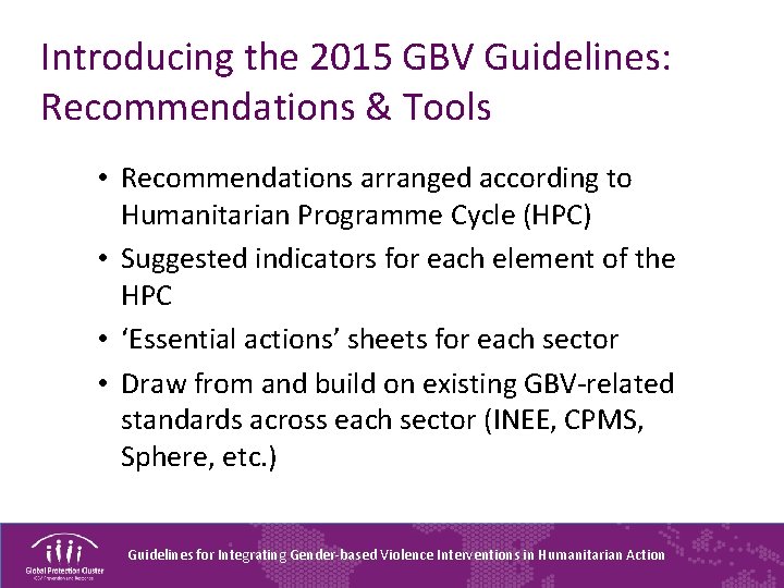 Introducing the 2015 GBV Guidelines: Recommendations & Tools • Recommendations arranged according to Humanitarian