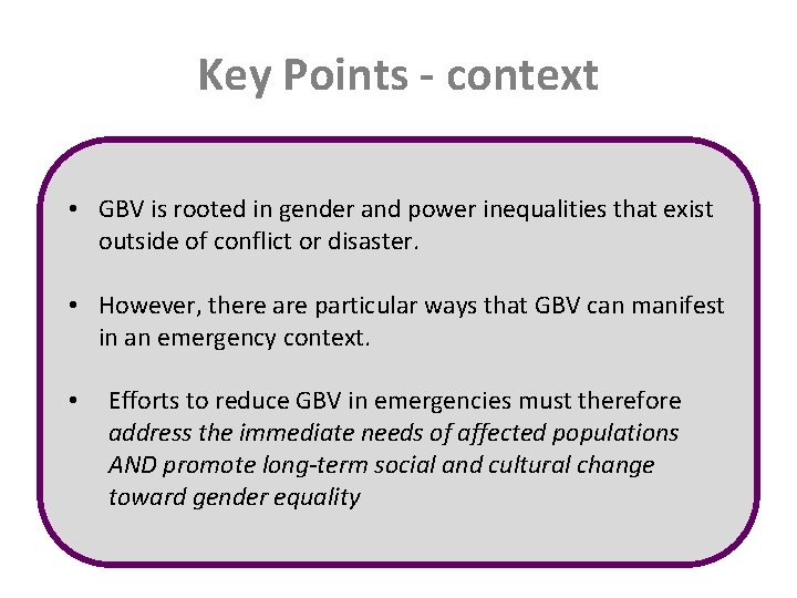 Key Points - context • GBV is rooted in gender and power inequalities that