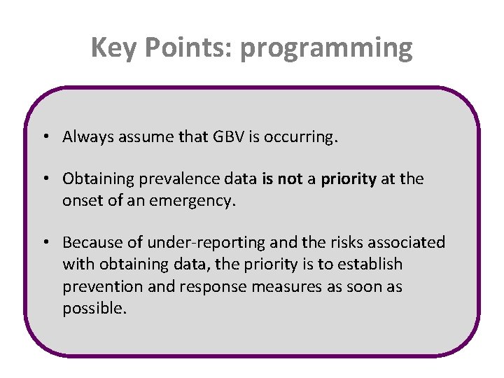 Key Points: programming • Always assume that GBV is occurring. • Obtaining prevalence data