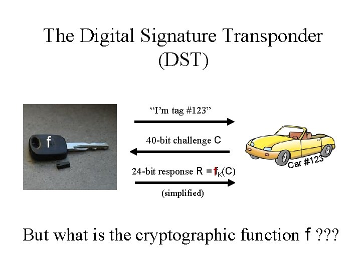 The Digital Signature Transponder (DST) “I’m tag #123” f 40 -bit challenge C 24