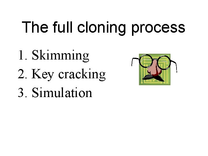 The full cloning process 1. Skimming 2. Key cracking 3. Simulation 