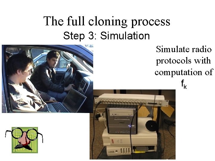 The full cloning process Step 3: Simulation Simulate radio protocols with computation of fk