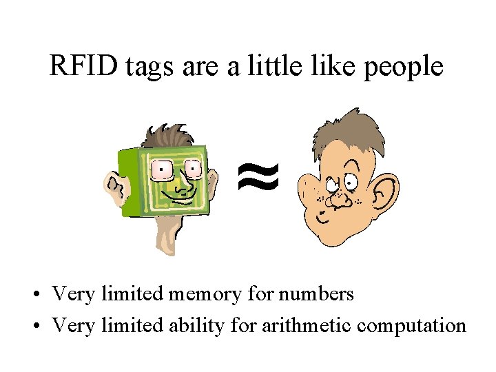 RFID tags are a little like people ≈ • Very limited memory for numbers