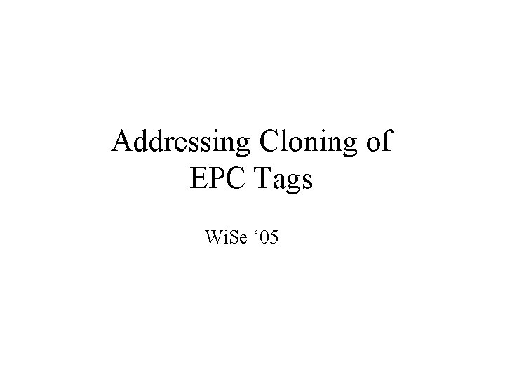 Addressing Cloning of EPC Tags Wi. Se ‘ 05 