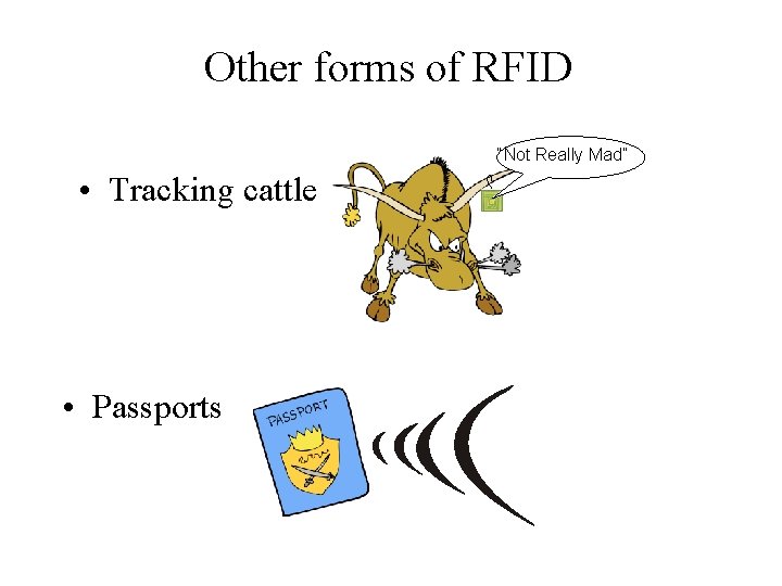 Other forms of RFID “Not Really Mad” • Tracking cattle • Passports 