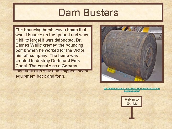 Dam Busters The bouncing bomb was a bomb that would bounce on the ground