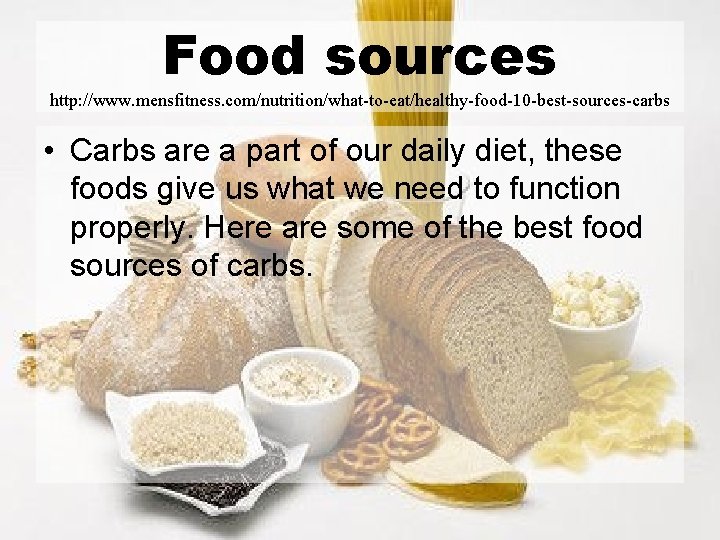 Food sources http: //www. mensfitness. com/nutrition/what-to-eat/healthy-food-10 -best-sources-carbs • Carbs are a part of our