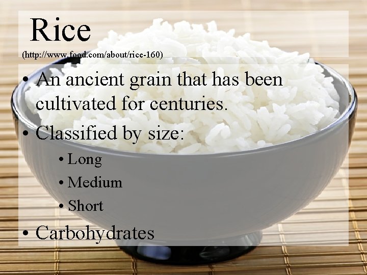 Rice (http: //www. food. com/about/rice-160) • An ancient grain that has been cultivated for