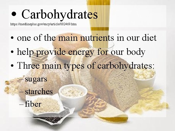  • Carbohydrates https: //medlineplus. gov/ency/article/002469. htm • one of the main nutrients in