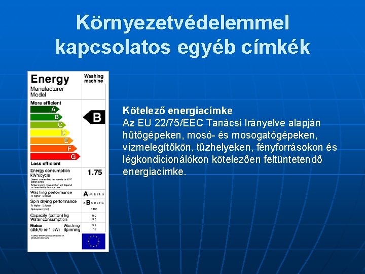 Környezetvédelemmel kapcsolatos egyéb címkék Kötelező energiacímke Az EU 22/75/EEC Tanácsi Irányelve alapján hűtőgépeken, mosó-