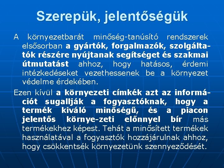 Szerepük, jelentőségük A környezetbarát minőség-tanúsító rendszerek elsősorban a gyártók, forgalmazók, szolgáltatók részére nyújtanak segítséget