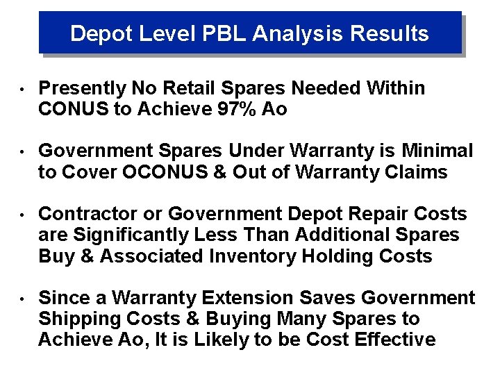 Depot Level PBL Analysis Results • Presently No Retail Spares Needed Within CONUS to