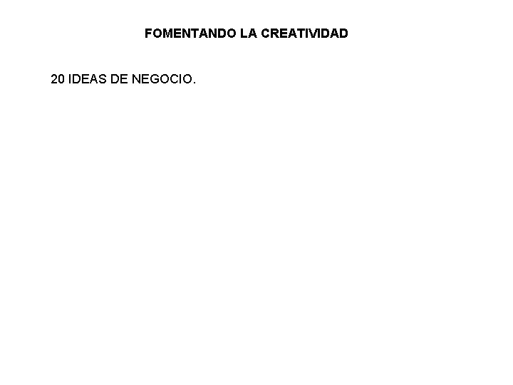 FOMENTANDO LA CREATIVIDAD 20 IDEAS DE NEGOCIO. 