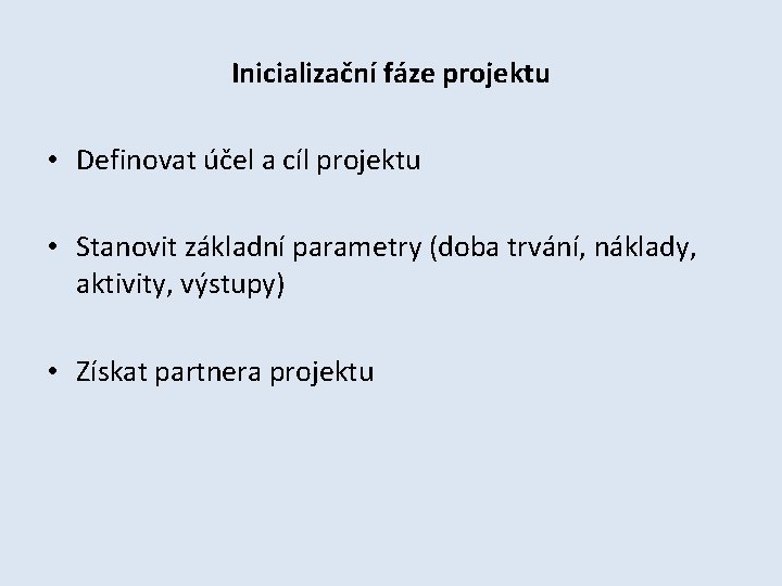 Inicializační fáze projektu • Definovat účel a cíl projektu • Stanovit základní parametry (doba